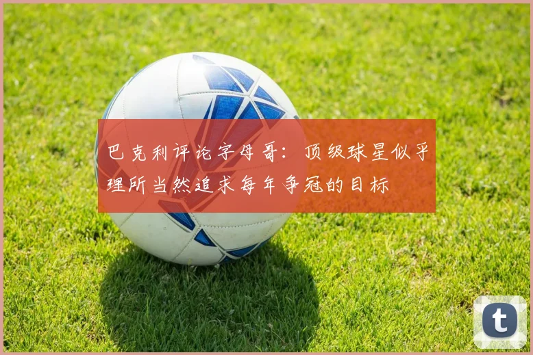 巴克利评论字母哥：顶级球星似乎理所当然追求每年争冠的目标