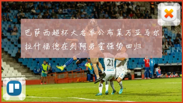 巴萨西超杯大名单公布莱万亚马尔拉什福德在列阿劳霍强势回归