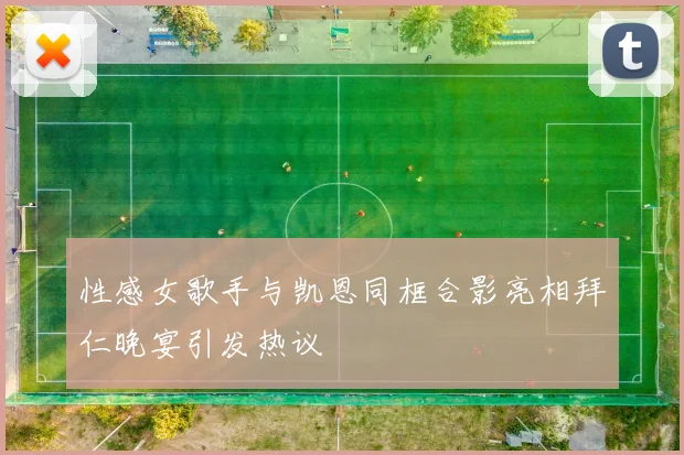 性感女歌手与凯恩同框合影亮相拜仁晚宴引发热议
